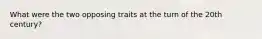 What were the two opposing traits at the turn of the 20th century?