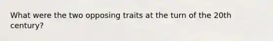 What were the two opposing traits at the turn of the 20th century?