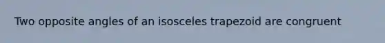 Two opposite angles of an isosceles trapezoid are congruent