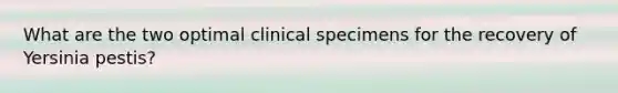 What are the two optimal clinical specimens for the recovery of Yersinia pestis?