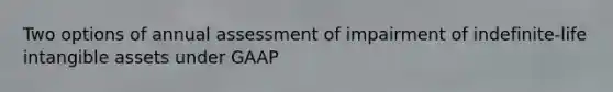 Two options of annual assessment of impairment of indefinite-life intangible assets under GAAP