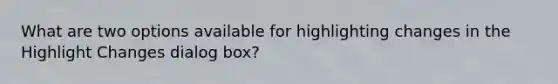 What are two options available for highlighting changes in the Highlight Changes dialog box?