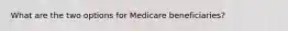 What are the two options for Medicare beneficiaries?