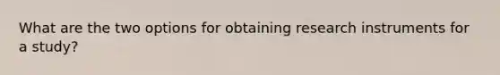 What are the two options for obtaining research instruments for a study?