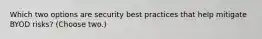 Which two options are security best practices that help mitigate BYOD risks? (Choose two.)