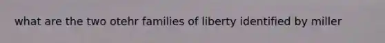 what are the two otehr families of liberty identified by miller