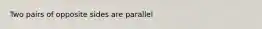 Two pairs of opposite sides are parallel