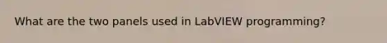 What are the two panels used in LabVIEW programming?