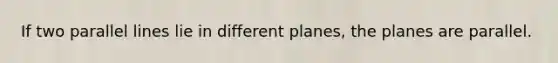 If two <a href='https://www.questionai.com/knowledge/kmhV0cfzq2-parallel-lines' class='anchor-knowledge'>parallel lines</a> lie in different planes, the planes are parallel.