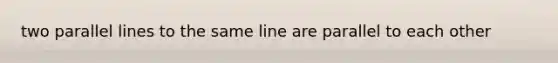 two parallel lines to the same line are parallel to each other