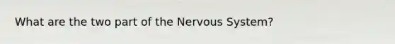 What are the two part of the Nervous System?