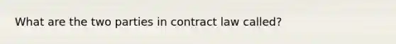 What are the two parties in contract law called?