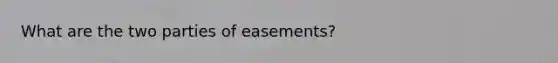 What are the two parties of easements?