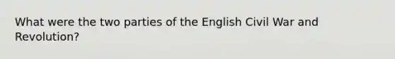 What were the two parties of the English Civil War and Revolution?