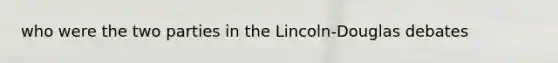 who were the two parties in the Lincoln-Douglas debates