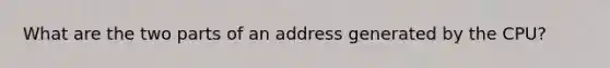 What are the two parts of an address generated by the CPU?