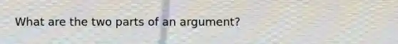 What are the two parts of an argument?