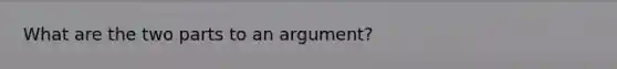 What are the two parts to an argument?