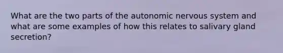 What are the two parts of the autonomic nervous system and what are some examples of how this relates to salivary gland secretion?