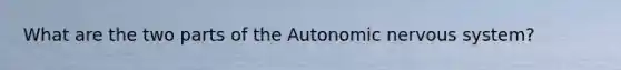 What are the two parts of the Autonomic nervous system?