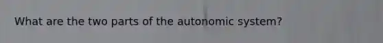 What are the two parts of the autonomic system?