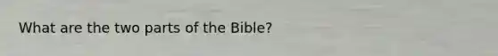 What are the two parts of the Bible?