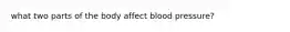 what two parts of the body affect blood pressure?