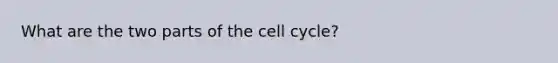 What are the two parts of the cell cycle?