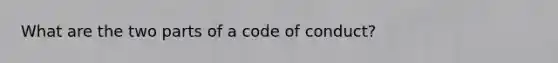 What are the two parts of a code of conduct?