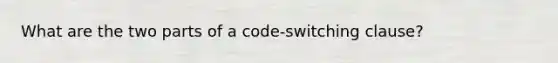 What are the two parts of a code-switching clause?