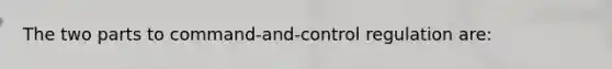 The two parts to command-and-control regulation are: