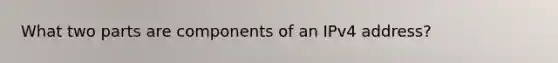 What two parts are components of an IPv4 address?