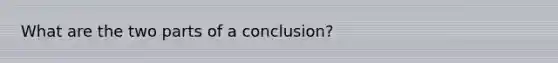 What are the two parts of a conclusion?