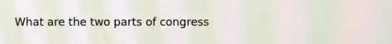 What are the two parts of congress