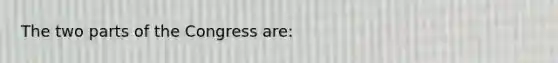 The two parts of the Congress are: