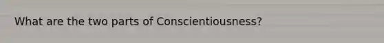 What are the two parts of Conscientiousness?