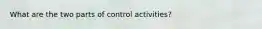 What are the two parts of control activities?