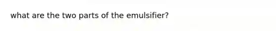 what are the two parts of the emulsifier?