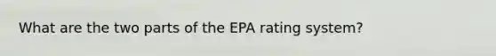 What are the two parts of the EPA rating system?