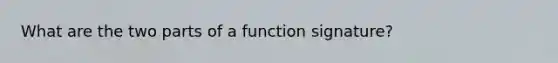 What are the two parts of a function signature?