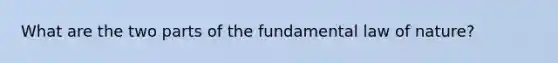 What are the two parts of the fundamental law of nature?