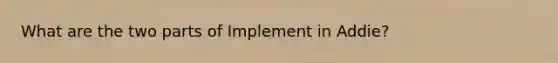 What are the two parts of Implement in Addie?