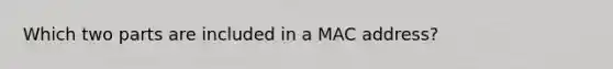 Which two parts are included in a MAC address?