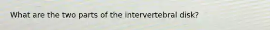 What are the two parts of the intervertebral disk?