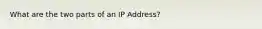 What are the two parts of an IP Address?