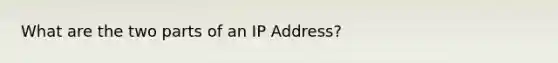 What are the two parts of an IP Address?