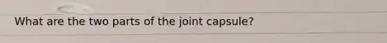 What are the two parts of the joint capsule?