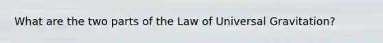 What are the two parts of the Law of Universal Gravitation?