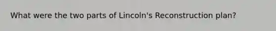 What were the two parts of Lincoln's Reconstruction plan?