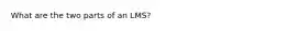 What are the two parts of an LMS?